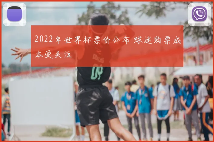 2022年世界杯票价公布 球迷购票成本受关注