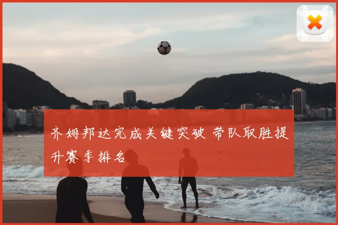齐姆邦达完成关键突破 带队取胜提升赛季排名