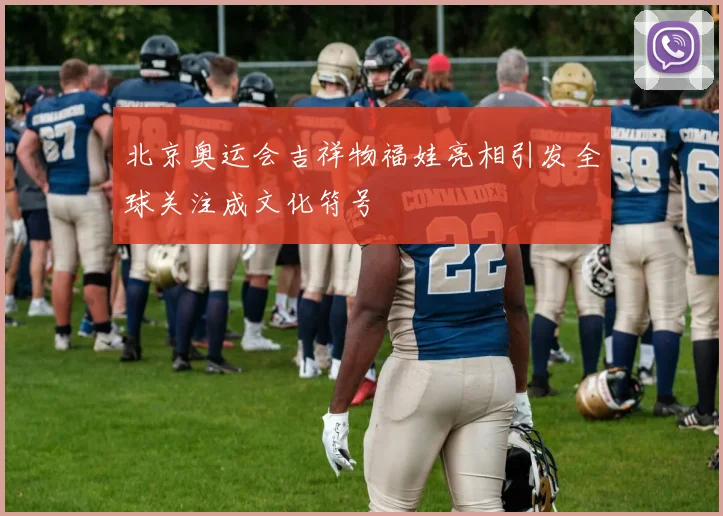 北京奥运会吉祥物福娃亮相引发全球关注成文化符号