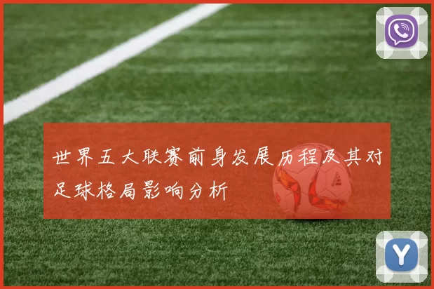 世界五大联赛前身发展历程及其对足球格局影响分析