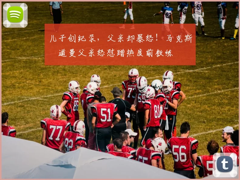 儿子创纪录，父亲却暴怒！马克斯・道曼父亲怒怼蹭热度前教练